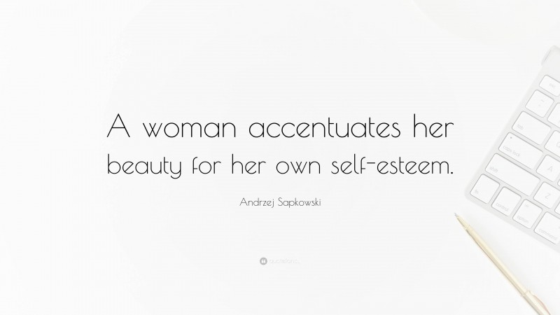 Andrzej Sapkowski Quote: “A woman accentuates her beauty for her own self-esteem.”