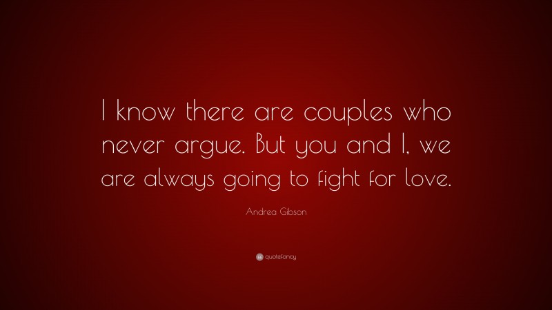 Andrea Gibson Quote: “I know there are couples who never argue. But you and I, we are always going to fight for love.”
