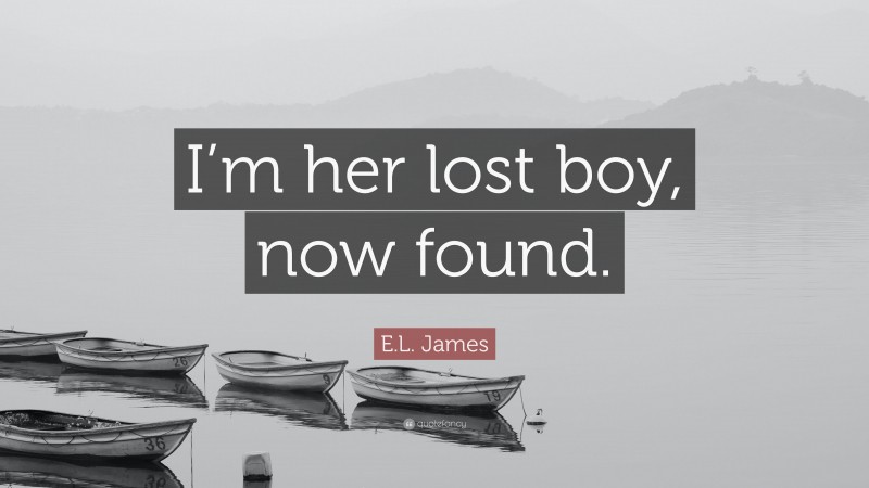 E.L. James Quote: “I’m her lost boy, now found.”