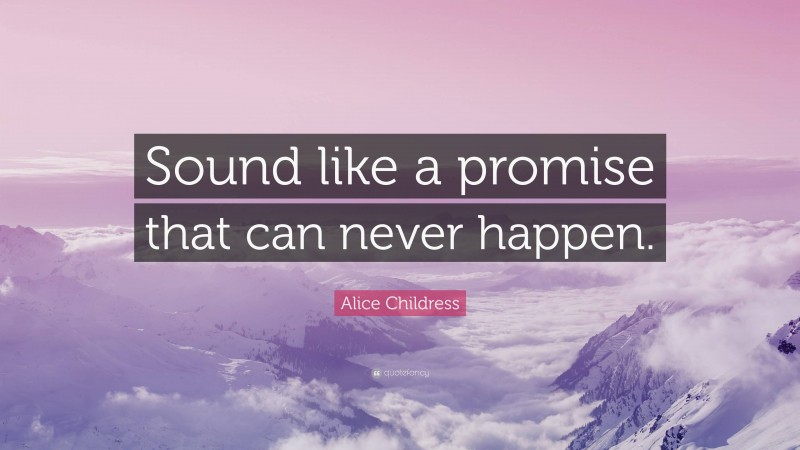 Alice Childress Quote: “Sound like a promise that can never happen.”