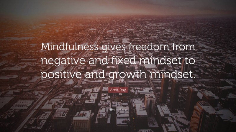 Amit Ray Quote: “Mindfulness gives freedom from negative and fixed mindset to positive and growth mindset.”