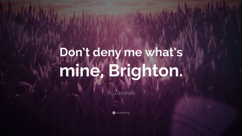 A. Zavarelli Quote: “Don’t deny me what’s mine, Brighton.”