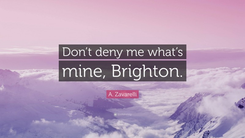 A. Zavarelli Quote: “Don’t deny me what’s mine, Brighton.”