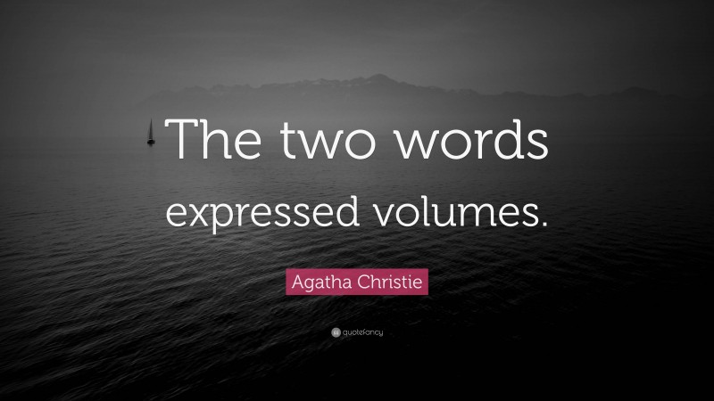 Agatha Christie Quote: “The two words expressed volumes.”