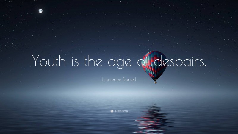 Lawrence Durrell Quote: “Youth is the age of despairs.”