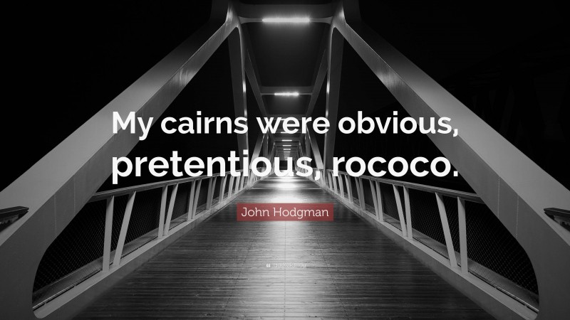 John Hodgman Quote: “My cairns were obvious, pretentious, rococo.”