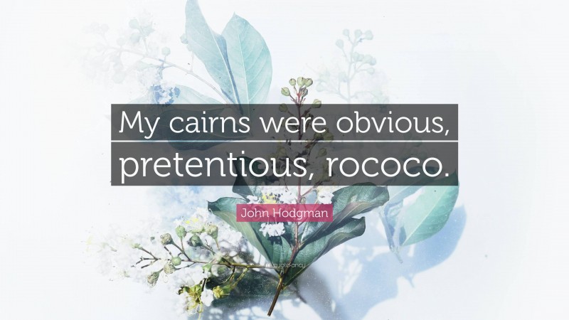 John Hodgman Quote: “My cairns were obvious, pretentious, rococo.”