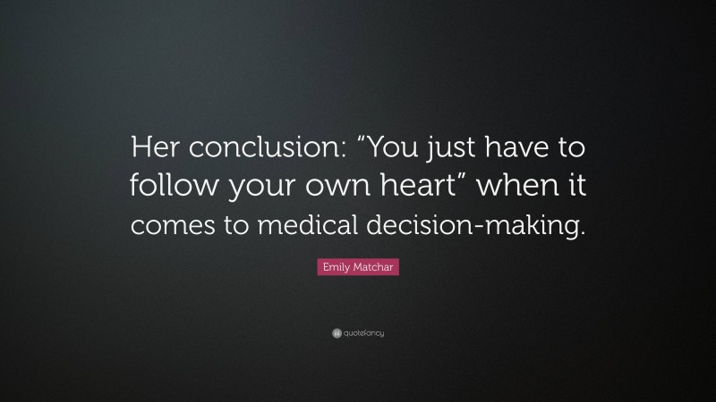 Emily Matchar Quote: “Her conclusion: “You just have to follow your own heart” when it comes to medical decision-making.”