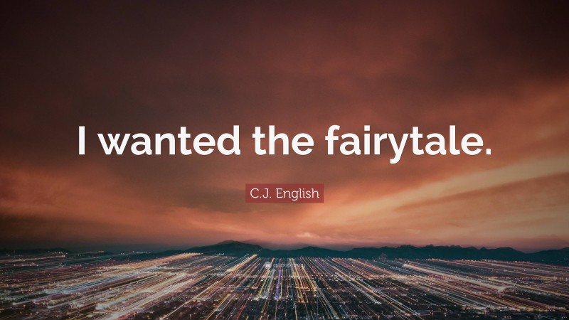 C.J. English Quote: “I wanted the fairytale.”