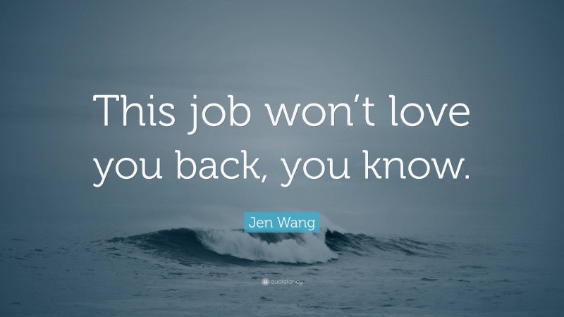 Jen Wang Quote: “This job won’t love you back, you know.”