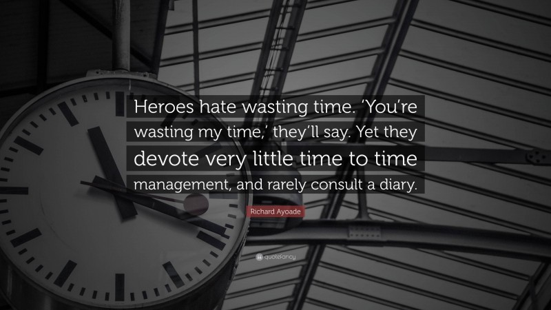 Richard Ayoade Quote: “Heroes hate wasting time. ‘You’re wasting my time,’ they’ll say. Yet they devote very little time to time management, and rarely consult a diary.”