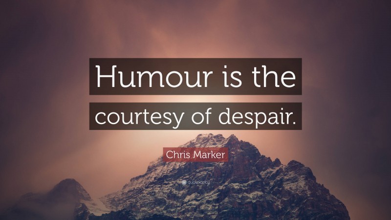 Chris Marker Quote: “Humour is the courtesy of despair.”