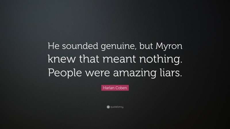 Harlan Coben Quote: “He sounded genuine, but Myron knew that meant nothing. People were amazing liars.”