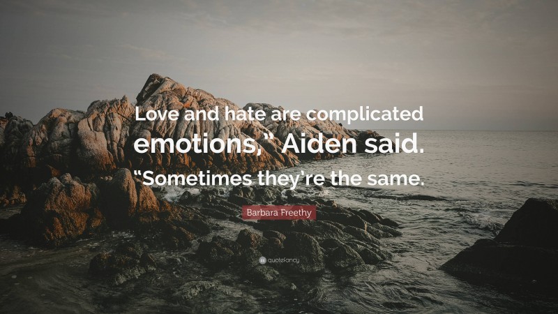 Barbara Freethy Quote: “Love and hate are complicated emotions,” Aiden said. “Sometimes they’re the same.”