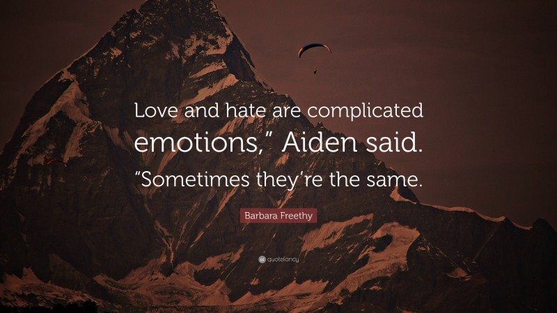 Barbara Freethy Quote: “Love and hate are complicated emotions,” Aiden said. “Sometimes they’re the same.”