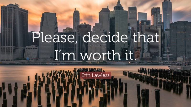 Erin Lawless Quote: “Please, decide that I’m worth it.”