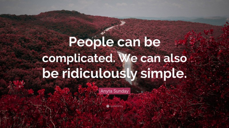 Anyta Sunday Quote: “People can be complicated. We can also be ridiculously simple.”