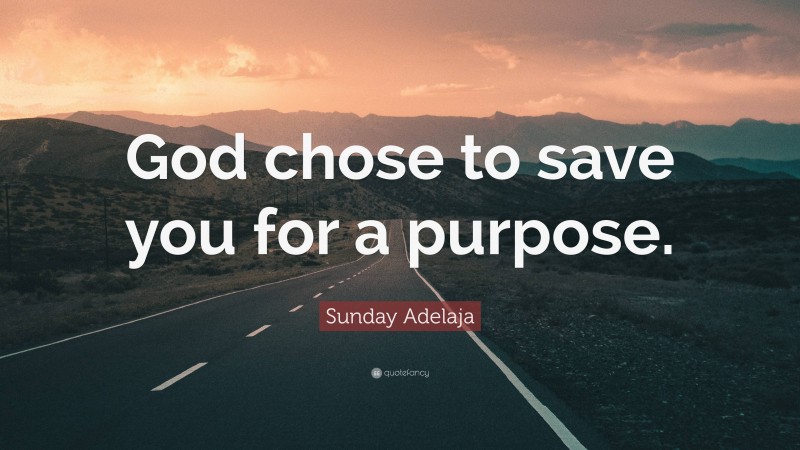 Sunday Adelaja Quote: “God chose to save you for a purpose.”