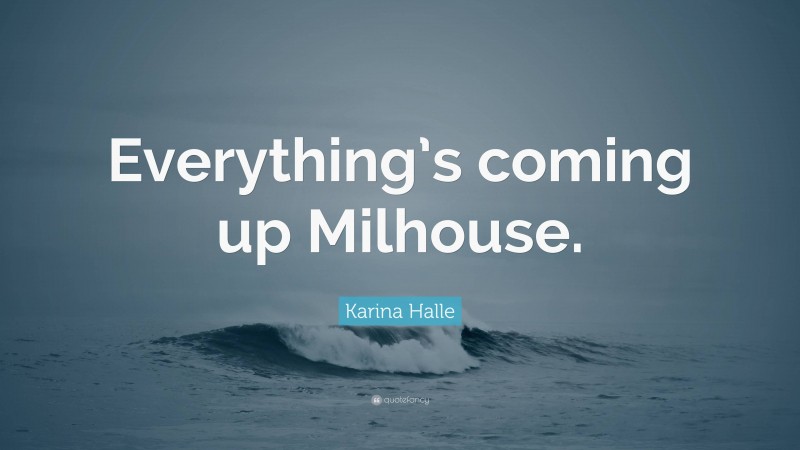 Karina Halle Quote: “Everything’s coming up Milhouse.”