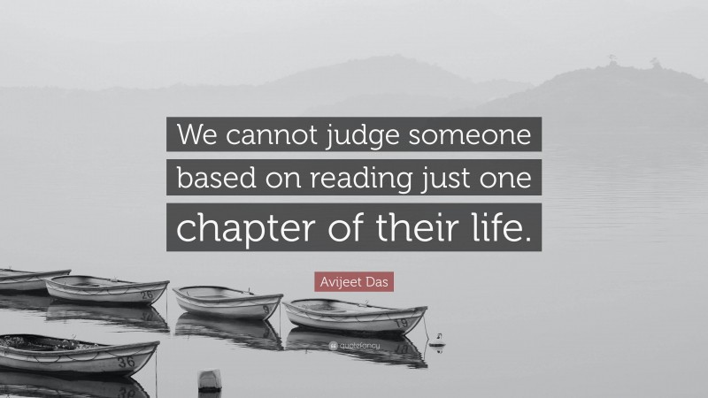 Avijeet Das Quote: “We cannot judge someone based on reading just one chapter of their life.”