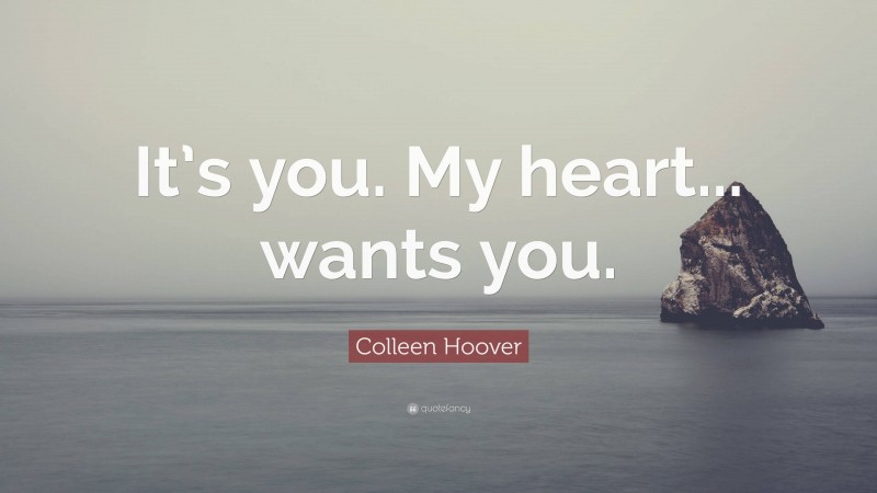 Colleen Hoover Quote: “It’s you. My heart... wants you.”