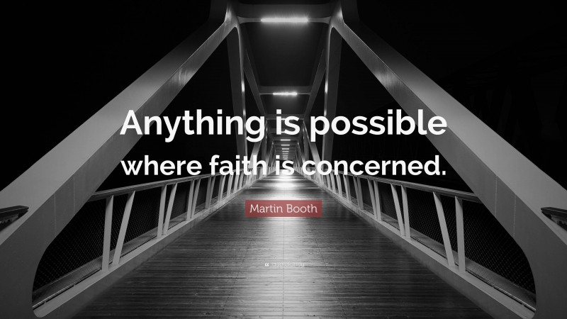 Martin Booth Quote: “Anything is possible where faith is concerned.”