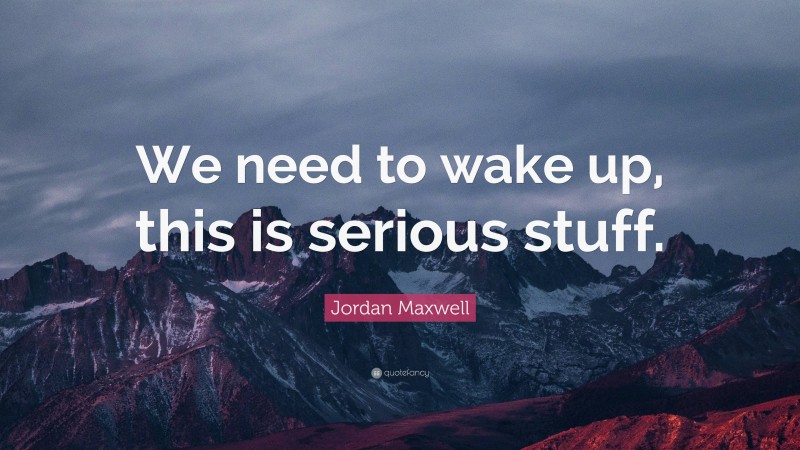 Jordan Maxwell Quote: “We need to wake up, this is serious stuff.”