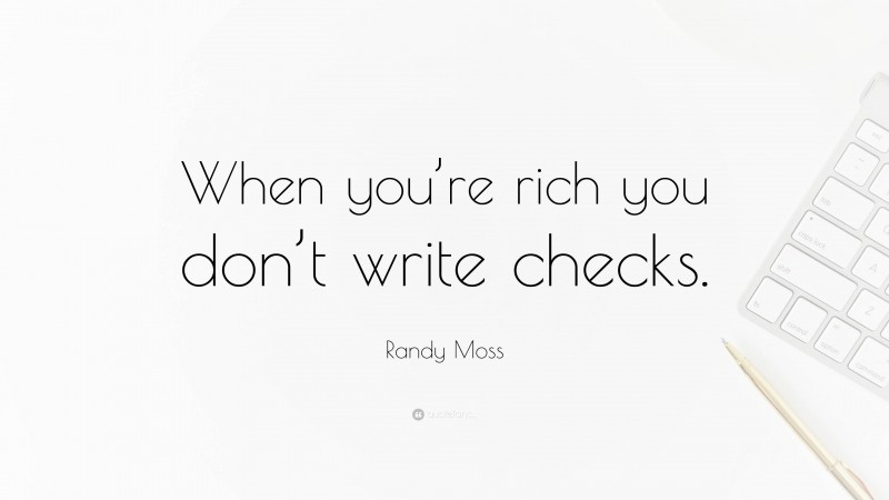 Randy Moss Quote: “When you’re rich you don’t write checks.”