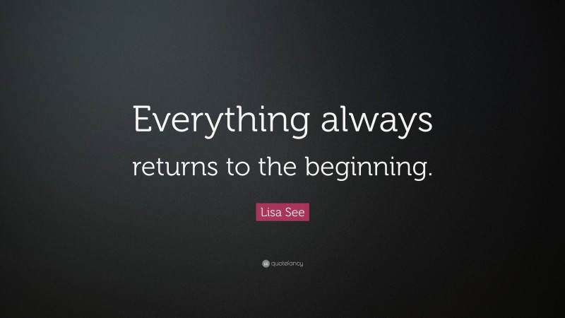 Lisa See Quote: “Everything always returns to the beginning.”