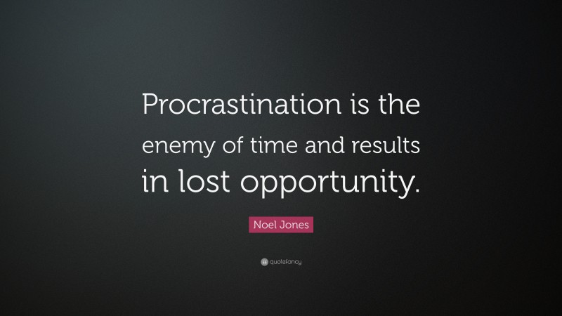 Noel Jones Quote: “Procrastination is the enemy of time and results in lost opportunity.”