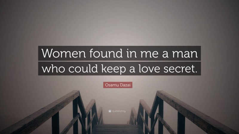 Osamu Dazai Quote: “Women found in me a man who could keep a love secret.”