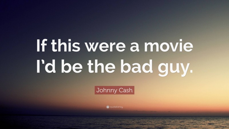 Johnny Cash Quote: “If this were a movie I’d be the bad guy.”