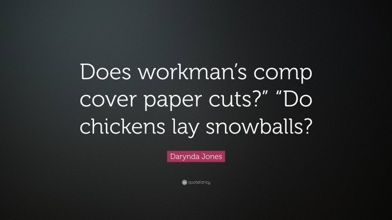 Darynda Jones Quote: “Does workman’s comp cover paper cuts?” “Do chickens lay snowballs?”