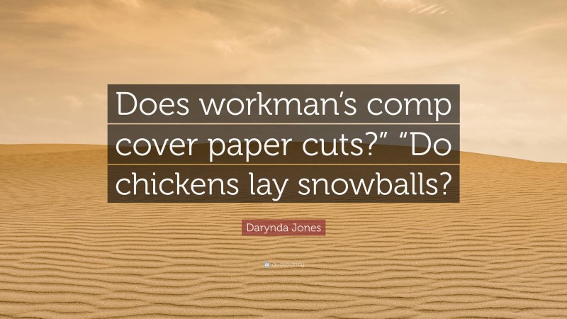 Darynda Jones Quote: “Does workman’s comp cover paper cuts?” “Do chickens lay snowballs?”