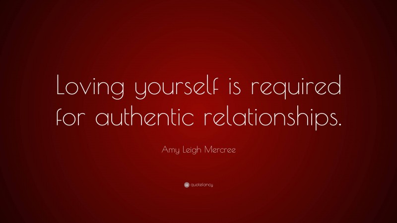 Amy Leigh Mercree Quote: “Loving yourself is required for authentic relationships.”