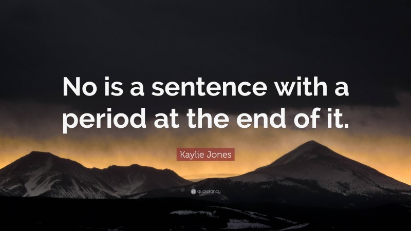 Kaylie Jones Quote: “No is a sentence with a period at the end of it.”