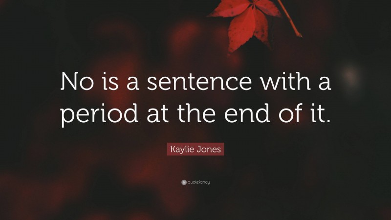 Kaylie Jones Quote: “No is a sentence with a period at the end of it.”