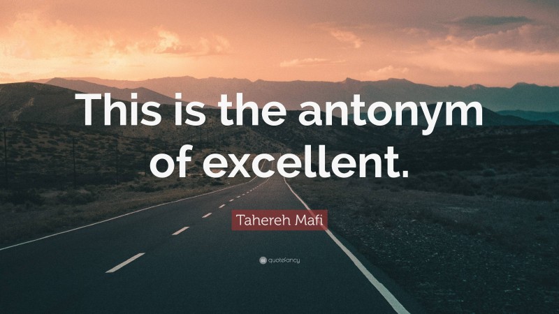 Tahereh Mafi Quote: “This is the antonym of excellent.”