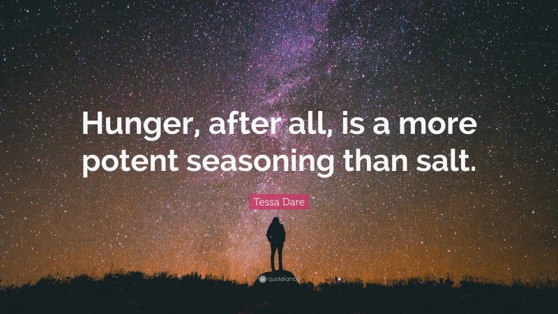 Tessa Dare Quote: “Hunger, after all, is a more potent seasoning than salt.”