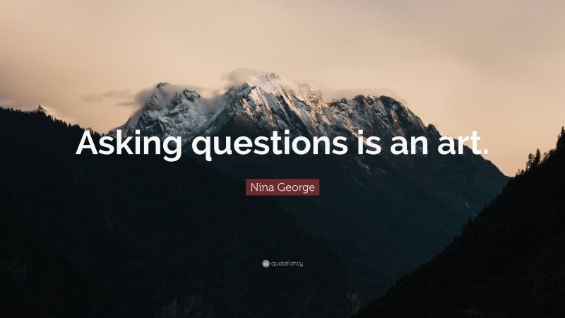 Nina George Quote: “Asking questions is an art.”