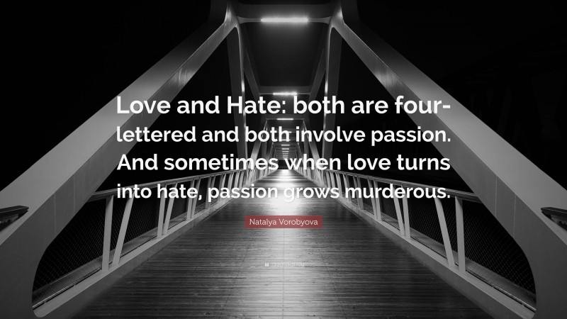 Natalya Vorobyova Quote: “Love and Hate: both are four-lettered and both involve passion. And sometimes when love turns into hate, passion grows murderous.”