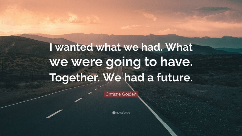 Christie Golden Quote: “I wanted what we had. What we were going to have. Together. We had a future.”