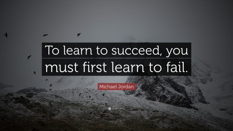 Michael Jordan Quote: “To learn to succeed, you must first learn to fail.”