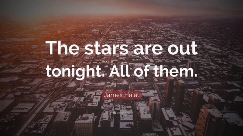 James Halat Quote: “The stars are out tonight. All of them.”