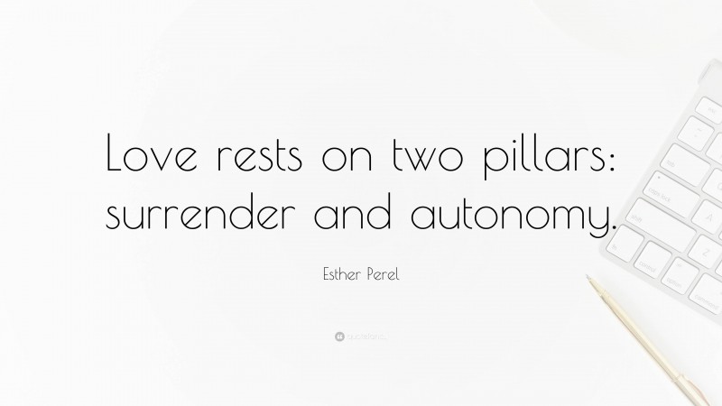 Esther Perel Quote: “Love rests on two pillars: surrender and autonomy.”