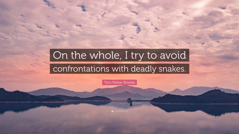 Tom Parker Bowles Quote: “On the whole, I try to avoid confrontations with deadly snakes.”