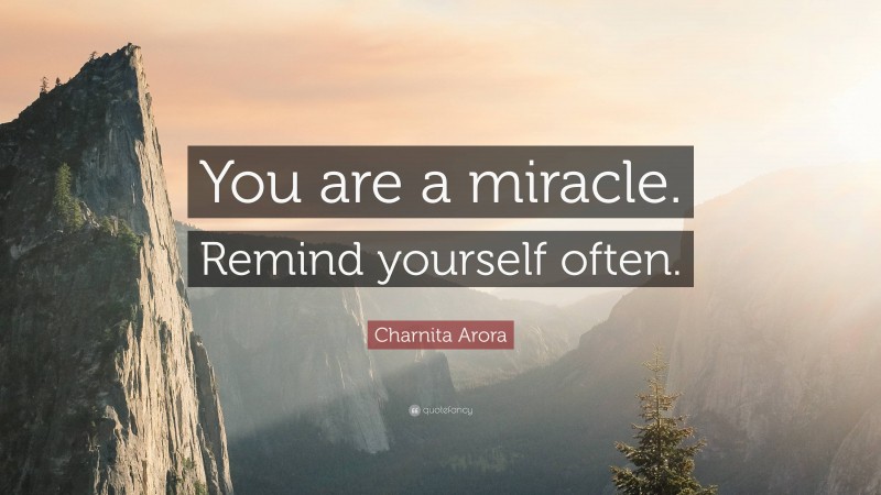 Charnita Arora Quote: “You are a miracle. Remind yourself often.”