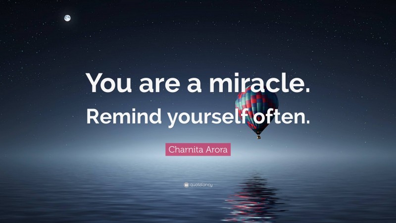 Charnita Arora Quote: “You are a miracle. Remind yourself often.”