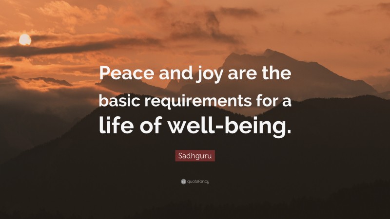 Sadhguru Quote: “Peace and joy are the basic requirements for a life of well-being.”