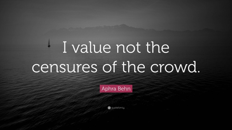 Aphra Behn Quote: “I value not the censures of the crowd.”